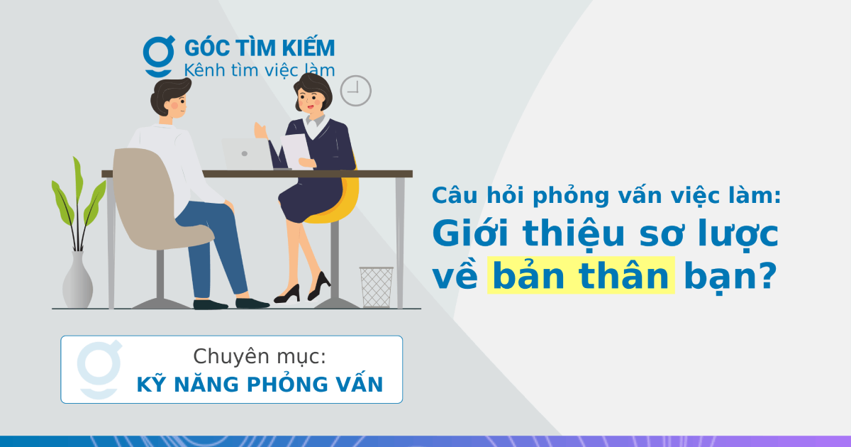Câu hỏi phỏng vấn việc làm: Giới thiệu sơ lược về bản thân bạn?