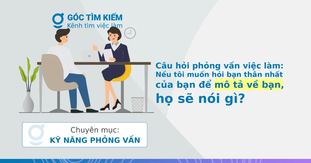 Câu hỏi phỏng vấn việc làm: Nếu tôi muốn hỏi bạn thân nhất của bạn để mô tả về bạn, họ sẽ nói gì?