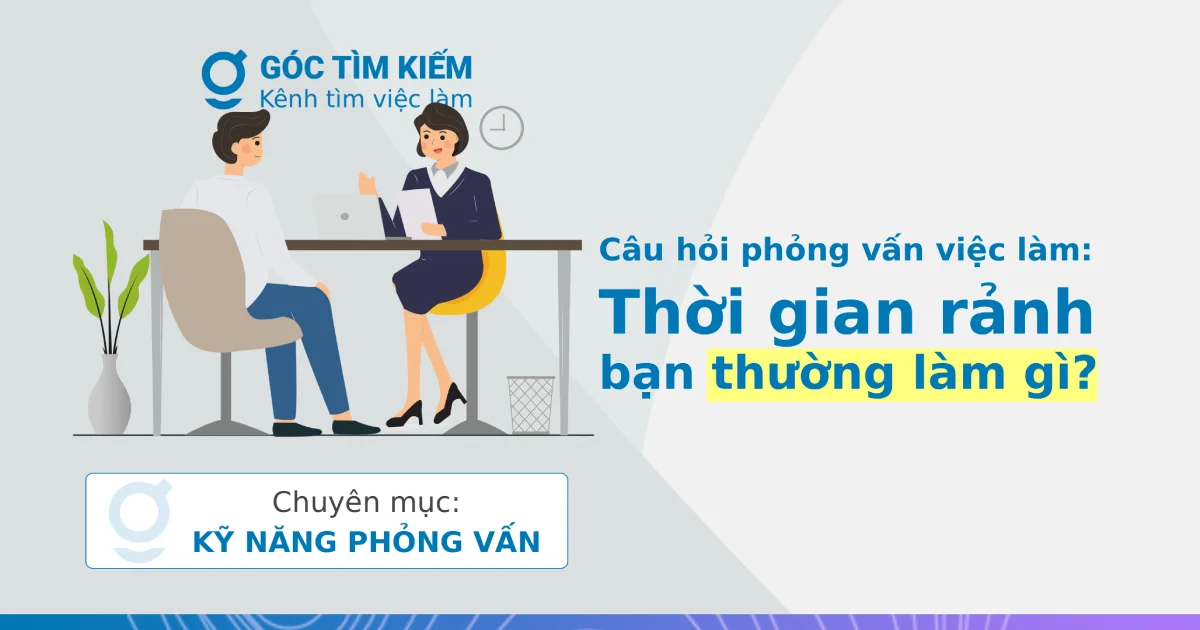 Câu hỏi phỏng vấn việc làm: Thời gian rảnh bạn thường làm gì?
