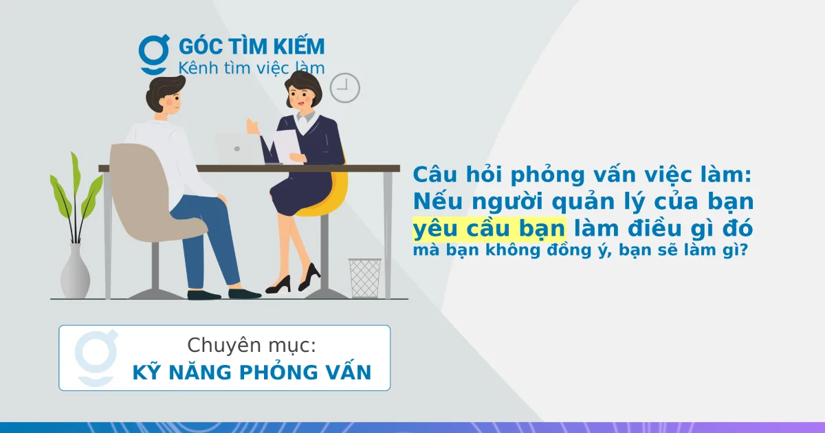 Câu hỏi phỏng vấn việc làm: Nếu người quản lý của bạn yêu cầu bạn làm điều gì đó mà bạn không đồng ý, bạn sẽ làm gì?